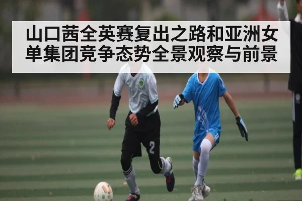 山口茜全英赛复出之路和亚洲女单集团竞争态势全景观察与前景 - stake